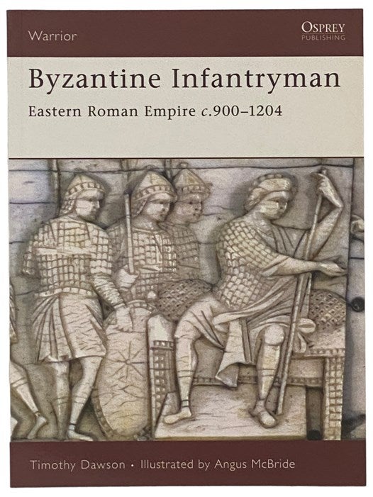 Item #2341255 Byzantine Infantryman: Eastern Roman Empire, c.900-1204 (Osprey Warrior, No. 118). Timothy Dawson.