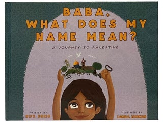 Item #2341318 Baba, What Does My Name Mean? A Journey to Palestine. Rifk Ebeid