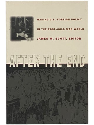 Item #2341470 After the End: Making U.S. Foreign Policy in the Post-Cold War World. James M. Scott