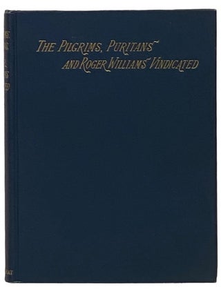 Item #2341496 The Pilgrims, Puritans, and Roger Williams, Vindicated: and His Sentence of...