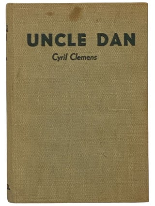 Item #2341497 Uncle Dan: The Life Story of Dan Beard. Cyril Clemens, Carroll Sibley, Hamlin...