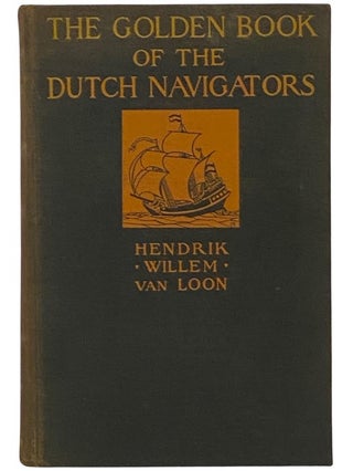 Item #2341529 The Golden Book of the Dutch Navigators. Hendrik Willem Van Loon