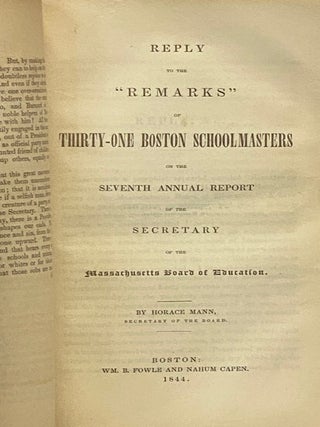 Remarks on the Seventh Annual Report of the Hon. Horace Mann, Secretary of the Massachusetts Board of Education; Observations on a Pamphlet, Entitled 'Remarks on the Seventh Annual Report of the Hon. Horace Mann, Secretary of the Massachusetts Board of Education'; Reply to the 'Remarks' of Thirty-One Boston Schoolmasters on the Seventh Annual Report of the Secretary of the Massachusetts Board of Education; Penitential Tears; or, A Cry from the Dust, by 'The Thirty-One,' Prostrated and Pulverized by the Hand of Horace Mann, Secretary, &c.