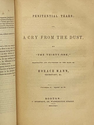 Remarks on the Seventh Annual Report of the Hon. Horace Mann, Secretary of the Massachusetts Board of Education; Observations on a Pamphlet, Entitled 'Remarks on the Seventh Annual Report of the Hon. Horace Mann, Secretary of the Massachusetts Board of Education'; Reply to the 'Remarks' of Thirty-One Boston Schoolmasters on the Seventh Annual Report of the Secretary of the Massachusetts Board of Education; Penitential Tears; or, A Cry from the Dust, by 'The Thirty-One,' Prostrated and Pulverized by the Hand of Horace Mann, Secretary, &c.