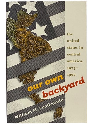 Item #2341548 Our Own Backyard: The United States in Central America, 1977-1992. William M....