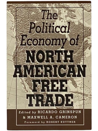 Item #2341561 The Political Economy of North American Free Trade. Ricardo Grinspun, Maxwell A....