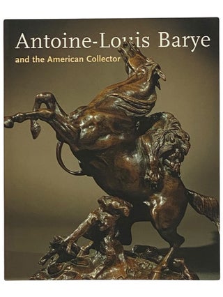 Item #2341615 Antoine-Louis Barye and the American Collector (French, 1795-1875): An Exhibition...