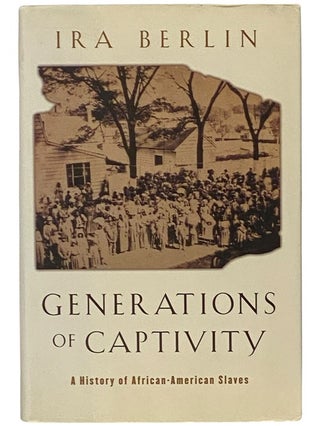 Item #2341633 Generations of Captivity: A History of African-American Slaves. Ira Berlin