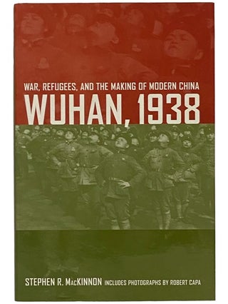 Item #2341637 Wuhan, 1938: War, Refugees, and the Making of Modern China. Stephen R. MacKinnon