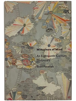 Item #2341652 Metaphors of Mind: An Eighteenth-Century Dictionary. Brad Pasanek