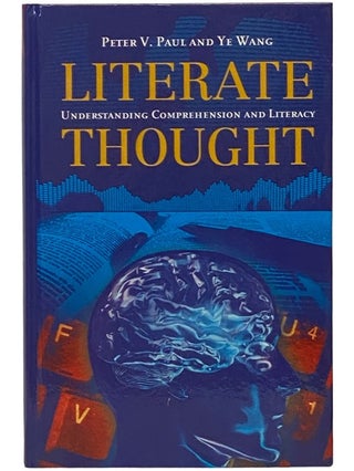 Item #2341653 Literate Thought: Understanding Comprehension and Literacy. Peter V. Paul, Ye Wang