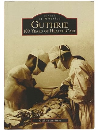 Item #2341660 Guthrie: 100 Years of Health Care (Images of America) [Pennsylvania]. Guthrie Archives