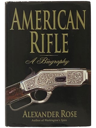 Item #2341671 American Rifle: A Biography. Alexander Rose