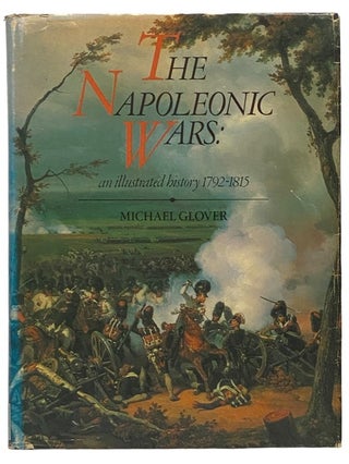 Item #2341693 The Napoleonic Wars: An Illustrated History, 1792-1815. Michael Glover