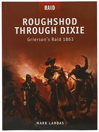 Item #2341823 Roughshod Through Dixie: Grierson's Raid 1863 (Osprey Raid, No. 12). Mark Lardas