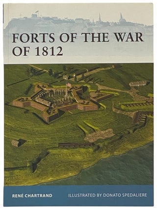 Item #2341886 Forts of the War of 1812 (Osprey Fortress, No. 106). Rene Chartrand