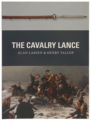 Item #2341899 The Cavalry Lance (Osprey Weapon, No. 59). Alan Larsen, Henry Yallop