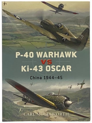 Item #2341906 P-40 Warhawk vs Ki-43 Oscar: China, 1944-45 (Osprey Duel, No. 8). Carl Molesworth