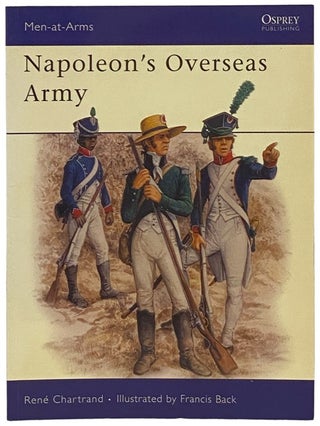 Item #2341949 Napoleon's Overseas Army (Osprey Men-at-Arms, No. 211). Rene Chartrand