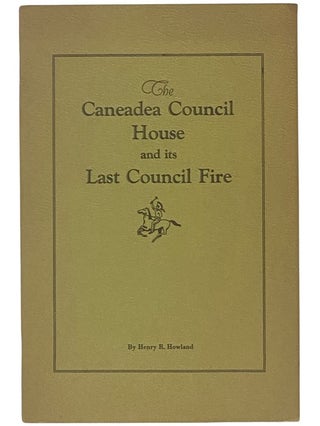 Item #2342078 The Caneadea Council House and Its Last Council Fire. Henry R. Howland, Raymond