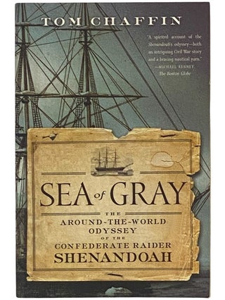 Item #2342271 Sea of Gray: The Around-the-World Odyssey of the Confederate Raider Shenandoah. Tom...