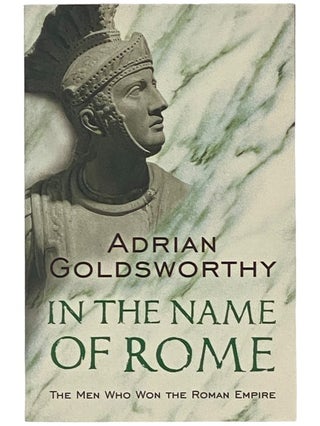 Item #2342272 In the Name of Rome: The Men Who Won the Roman Empire. Adrian Goldsworthy