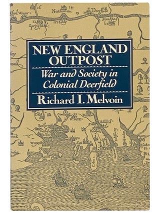 Item #2342282 New England Outpost: War and Society in Colonial Deerfield. Richard I. Melvoin