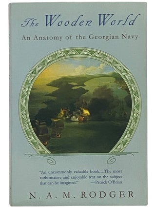Item #2342305 The Wooden World: An Anatomy of the Georgian Navy. N. A. M. Rodger