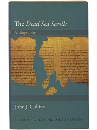 Item #2342330 The Dead Sea Scrolls: A Biography (Lives of Great Religious Books). John J. Collins