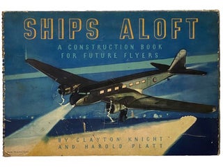 Ships Aloft: A Construction Book for Future Flyers. Clayton Knight, Harold Platt.