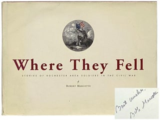 Item #2342340 Where They Fell: Stories of Rochester Area Soldiers in the Civil War. Robert Marcotte