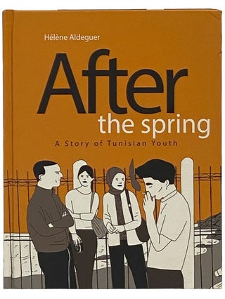 Item #2342346 After the Spring: A Story of Tunisian Youth. Helene Aldeguer