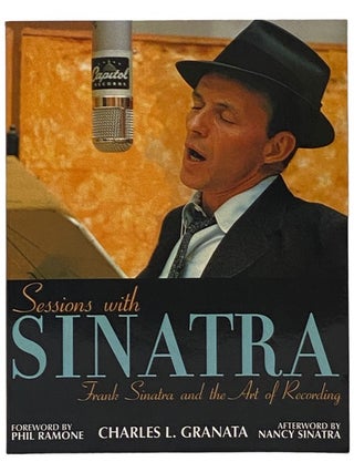 Item #2342347 Sessions with Sinatra: Frank Sinatra and the Art of Recording. Charles L. Granata,...