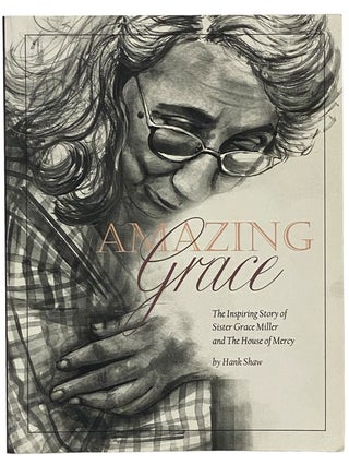Item #2342395 Amazing Grace: The Inspiring Story of Sister Grace Miller and The House of Mercy....