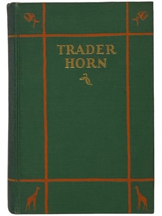 Item #2342466 Trader Horn: Being the Life and Works of Alfred Aloysius Horn: The Works Written by...