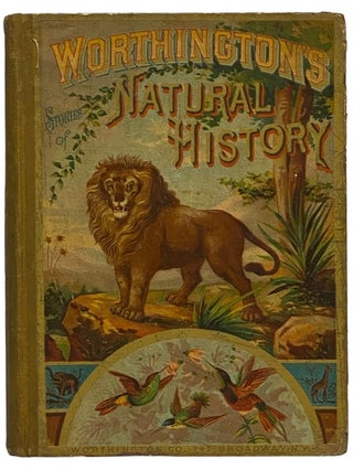 Item #2342471 Worthington's Natural History: Being Stories and Histories of the Animal Kingdom at...