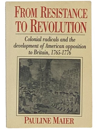 Item #2342513 From Resistance to Revolution: Colonial Radicals and the Development of American...