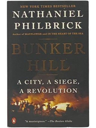 Item #2342525 Bunker Hill: A City, a Siege, a Revolution. Nathaniel Philbrick