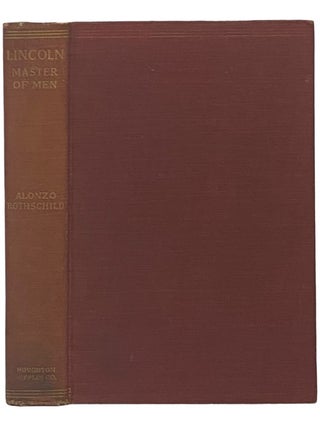 Item #2342578 Lincoln, Master of Men: A Study in Character. Alonzo Rothschild