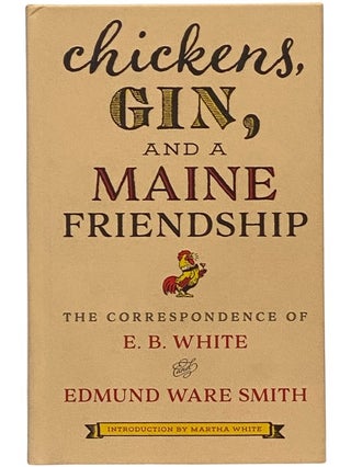 Item #2342676 Chickens, Gin, and a Maine Friendship: The Correspondence of E.B. White and Edmund...