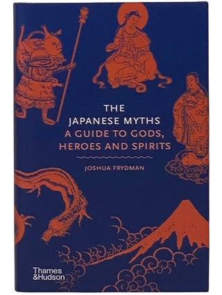 Item #2342711 The Japanese Myths: A Guide to the Gods, Heroes and Spirits (Myths, 4). Joshue Frydman