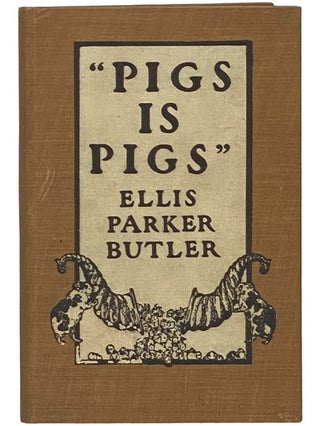 Item #2342783 Pigs is Pigs. Ellis Parker Butler