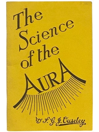 The Science of the Aura: An Introduction to the Study of the Human Aura. S. G. J. Ouseley.