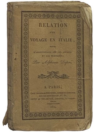 Relation d'un Voyage en Italie, suivie d'Observations sur les Anciens et les Modernes. Alphonse Dupre.