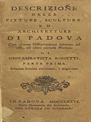 Descrizione delle Pitture, Sculture, ed Architetture di Padova, con Alcune Offervazioni Intorno ad esse, ed altre Curiose Notizie, Parte Prima, Parte Seconda.