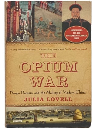 Item #2342896 The Opium War: Drugs, Dreams, and the Making of Modern China. Julia Lovell