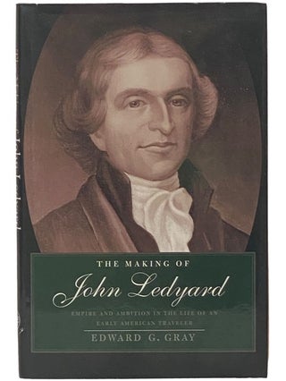 Item #2342898 The Making of John Ledyard: Empire and Ambition in the Life of an Early American...