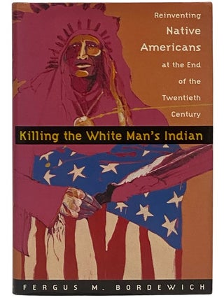 Item #2342917 Killing the White Man's Indian: Reinventing Native Americans at the First End of...