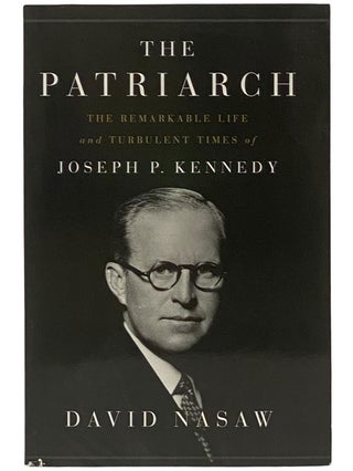 Item #2342918 The Patriarch: The Remarkable Life and Turbulent Times of Joseph P. Kennedy. David...