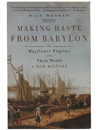 Item #2342951 Making Haste from Babylon: The Mayflower Pilgrims and Their World - A New History....